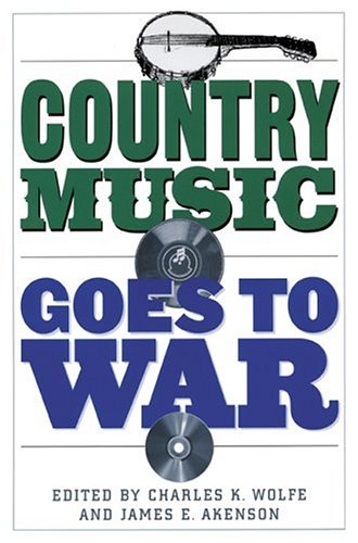 Country Music Goes To War Charles K Wolfe James E Akenson