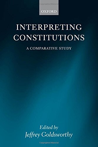 Interpreting Constitutions A Comparative Study 1st Edition Jeffrey Goldsworthy Ed