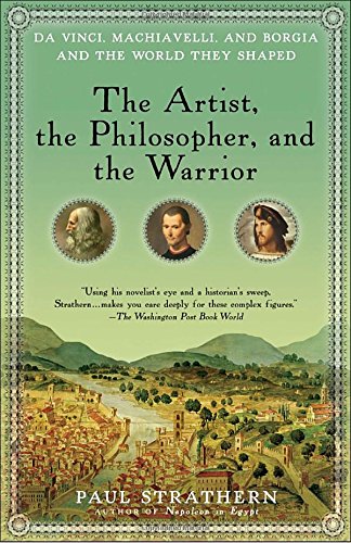 The Artist The Philosopher And The Warrior Da Vinci Machiavelli And Borgia And The World They Shaped 1st Edition Paul Strathern