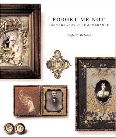 Forget Me Not Photography And Remembrance 1st Edition Geoffrey Batchen