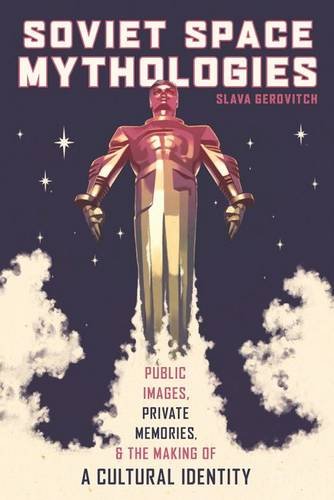 Soviet Space Mythologies Public Images Private Memories And The Making Of A Cultural Identity 1st Edition Slava Gerovitch