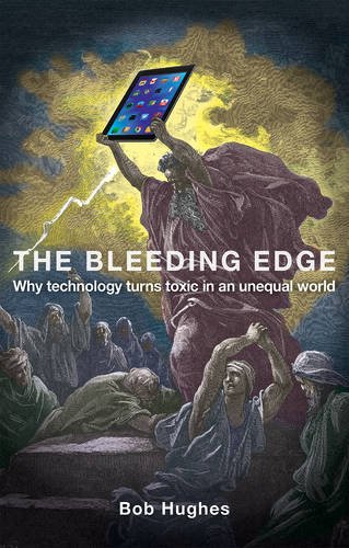 The Bleeding Edge Why Technology Turns Toxic In An Unequal World Bob Hughes