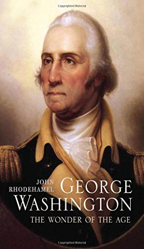 George Washington The Wonder Of The Age John Rhodehamel