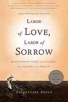 Labor Of Love Labor Of Sorrow Black Women Work And The Family From Slavery To The Present Jacqueline Jones