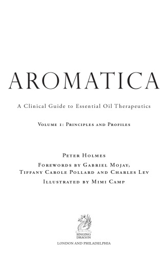 Aromatica A Clinical Guide To Essential Oil Therapeutics Volume 1 Principles And Profiles Peter Holmes