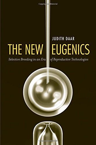 The New Eugenics Selective Breeding In An Era Of Reproductive Technologies 1st Edition Judith Daar