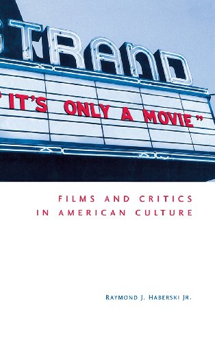 Its Only A Movie Films And Critics In American Culture First Edition Raymond J Haberski Jr