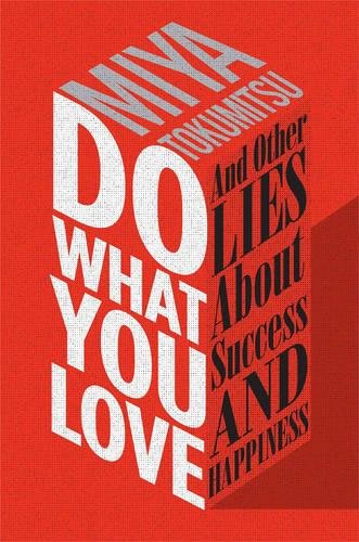 Do What You Love And Other Lies About Success And Happiness Miya Tokumitsu