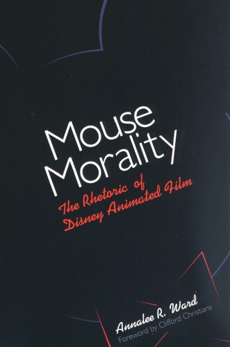 Mouse Morality The Rhetoric Of Disney Animated Film 1st Edition Annalee R Ward