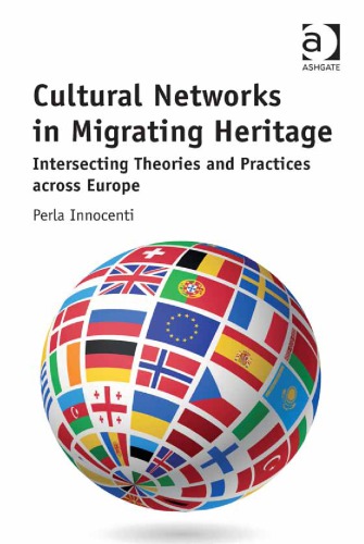 Cultural Networks In Migrating Heritage Intersecting Theories And Practices Across Europe Perla Innocenti