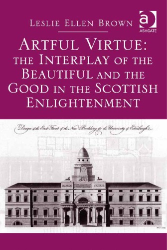 Artful Virtue The Interplay Of The Beautiful And The Good In The Scottish Enlightenment 1st Edition Leslie Ellen Brown