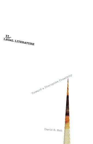 Illegal Literature Toward A Disruptive Creativity David S Roh
