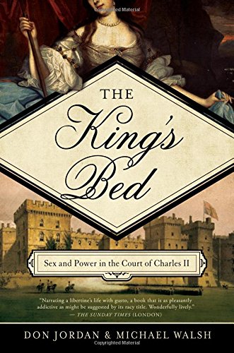 The Kings Bed Sex Power And The Court Of Charles Ii 1st Edition Don Jordan