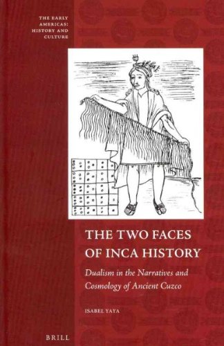 The Two Faces Of Inca History Dualism In The Narratives And Cosmology Of Ancient Cuzco Isabel Yaya