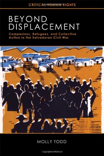 Beyond Displacement Campesinos Refugees And Collective Action In The Salvadoran Civil War 1st Edition Molly Todd