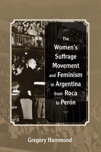 The Womens Suffrage Movement And Feminism In Argentina From Roca To Pern 1st Gregory Hammond
