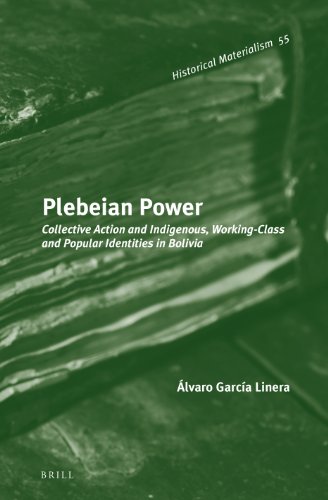 Plebeian Power Collective Action And Indigenous Workingclass And Popular Identities In Bolivia Alvaro Garcia Linera