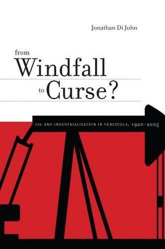From Windfall To Curse Oil And Industrialization In Venezuela 1920 To The Present 1st Edition Jonathan Di John