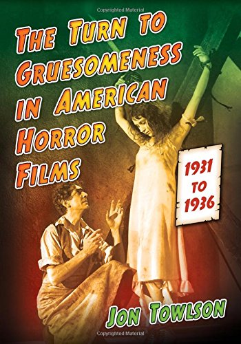 The Turn To Gruesomeness In American Horror Films 19311936 Jon Towlson