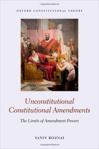 Unconstitutional Constitutional Amendments The Limits Of Amendment Powers 1st Edition Yaniv Roznai