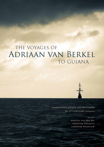 The Voyages Of Adriaan Van Berkel To Guiana Amerindiandutch Relationships In 17thcentury Guyana Martijn Van Den Bel