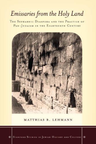 Emissaries From The Holy Land The Sephardic Diaspora And The Practice Of Panjudaism In The Eighteenth Century Matthias B Lehmann