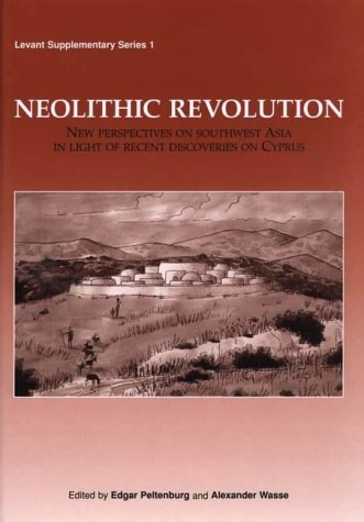 Neolithic Revolution New Perspectives On Southwest Asia In Light Of Recent Discoveries On Cyprus Edgar Peltenburg