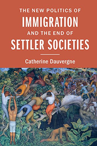 The New Politics Of Immigration And The End Of Settler Societies Catherine Dauvergne