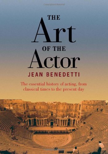 The Art Of The Actor The Essential History Of Acting From Classical Times To The Present Day 1st Edition Jean Benedetti