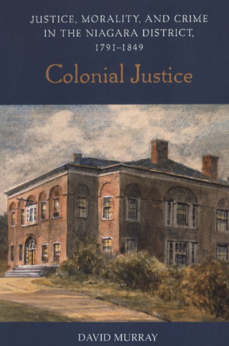 Colonial Justice Justice Morality And Crime In The Niagara District 17911849 David Murray