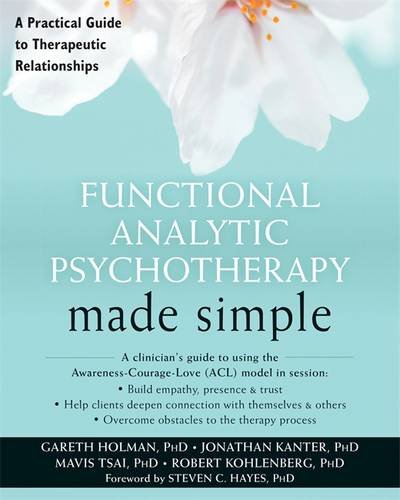 Functional Analytic Psychotherapy Made Simple A Practical Guide To Therapeutic Relationships 1st Edition Gareth Holman