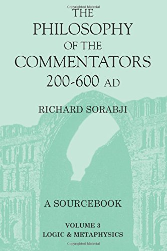 The Philosophy Of The Commentators 200600 Ad A Sourcebook Vol 3 Logic And Metaphysics Richard Sorabji