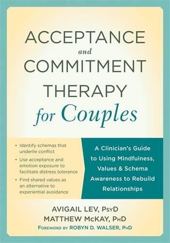 Acceptance And Commitment Therapy For Couples A Clinicians Guide To Using Mindfulness Values And Schema Awareness To Rebuild Relationships Avigail Lev