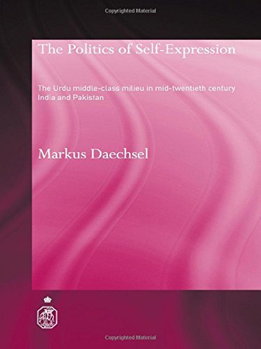 The Politics Of Selfexpression The Urdu Middleclass Milieu In Midtwentieth Century India And Pakistan Markus Daechsel