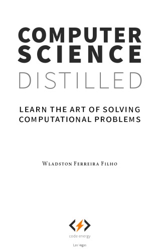 Computer Science Distilled Learn The Art Of Solving Computational Problems Wladston Ferreira Filho