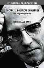 Foucaults Political Challenge From Hegemony To Truth Henrik Paul Bang