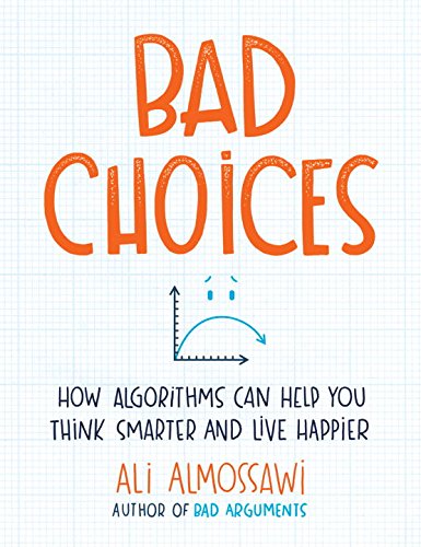 Bad Choices How Algorithms Can Help You Think Smarter And Live Happier Ali Almossawi