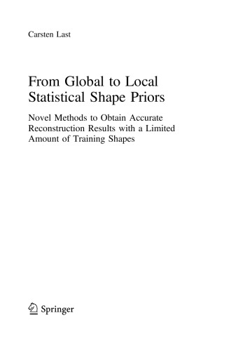 From Global To Local Statistical Shape Priors Novel Methods To Obtain Accurate Reconstruction Results With A Limited Amount Of Training Shapes Carsten Last
