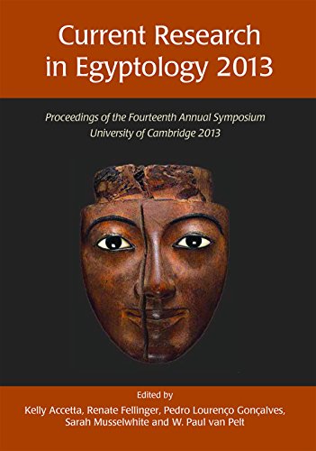Current Research In Egyptology 2013 Proceedings Of The Fourteenth Annual Symposium University Of Cambridge Kelly Accetta