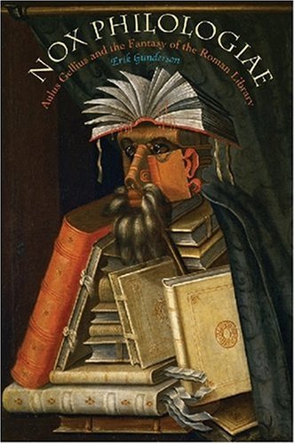 Nox Philologiae Aulus Gellius And The Fantasy Of The Roman Library 1st Edition Erik Gunderson