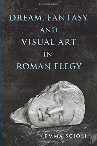 Dream Fantasy And Visual Art In Roman Elegy 1st Edition Emma Scioli