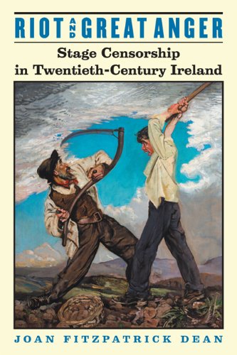 Riot And Great Anger Stage Censorship In Twentiethcentury Ireland 1st Edition Joan Fitzpatrick Dean