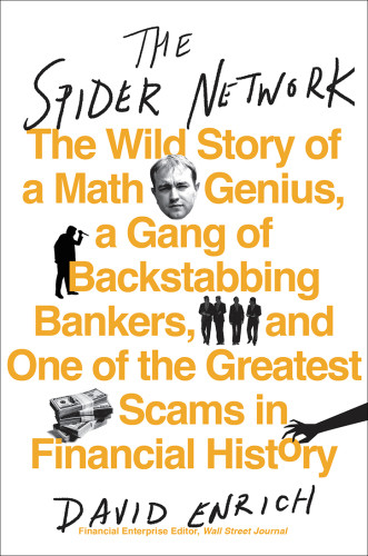 The Spider Network The Wild Story Of A Math Genius A Gang Of Backstabbing Bankers And One Of The Greatest Scams In Financial History David Enrich