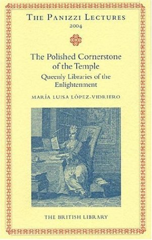 Polished Cornerstones Of The Temple Queenly Libraries Of The Enlightenment Mara Luisa Lpezvidriero