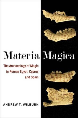 Materia Magica The Archaeology Of Magic In Roman Egypt Cyprus And Spain Andrew T Wilburn