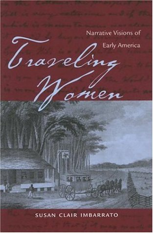 Traveling Women Narrative Visions Of Early America Susan Clair Imbarrato