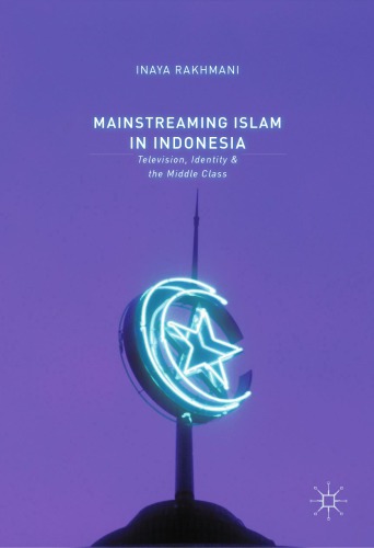 Mainstreaming Islam In Indonesia Television Identity The Middle Class Inaya Rakhmani