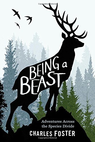 Being A Beast Adventures Across The Species Divide Charles Foster
