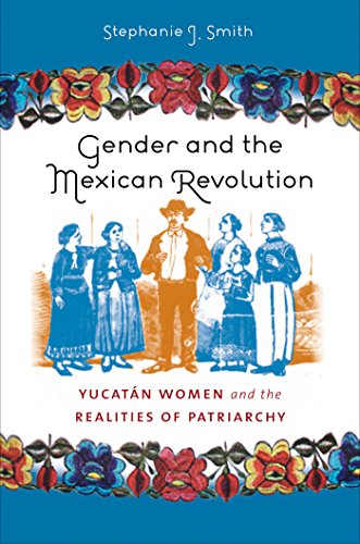 Gender And The Mexican Revolution Yucatn Women And The Realities Of Patriarchy 1st Edition Stephanie Jo Smith