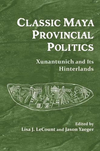 Classic Maya Provincial Politics Xunantunich And Its Hinterlands Lisa J Lecount